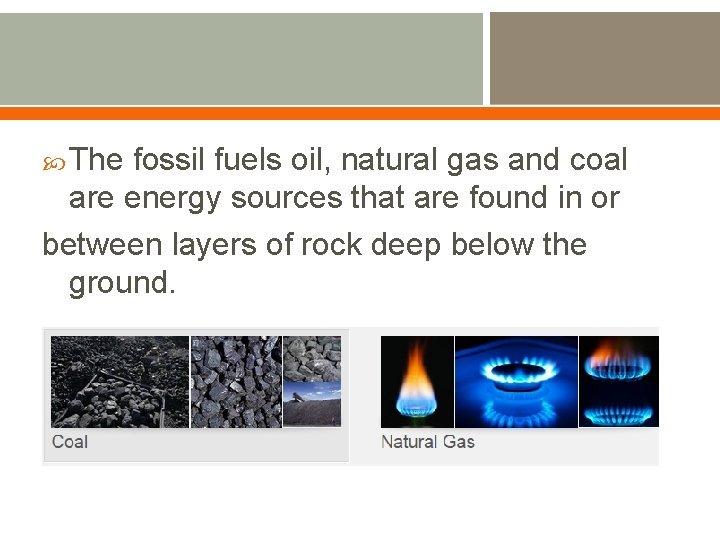  The fossil fuels oil, natural gas and coal are energy sources that are