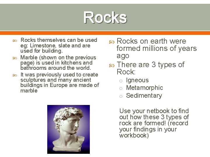 Rocks Rocks themselves can be used eg: Limestone, slate and are used for building.