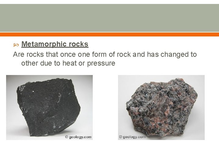 Metamorphic rocks Are rocks that once one form of rock and has changed to