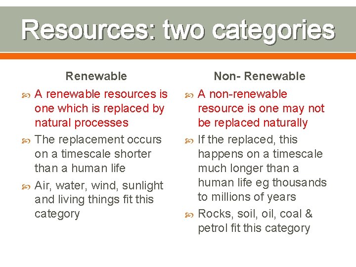 Resources: two categories Renewable A renewable resources is one which is replaced by natural