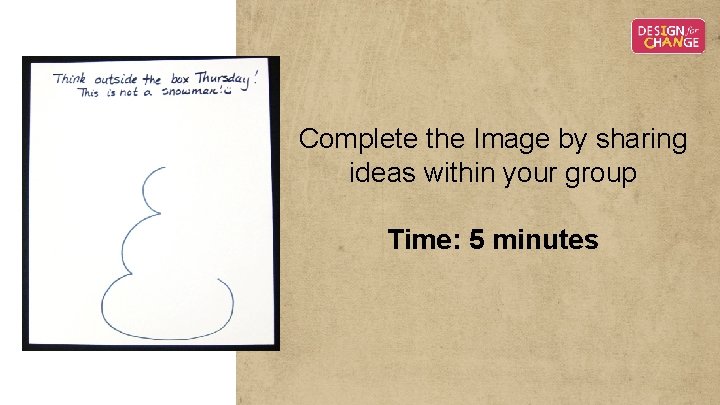 Complete the Image by sharing ideas within your group Time: 5 minutes Complete the Image by sharing ideas within your group Time: 5 minutes