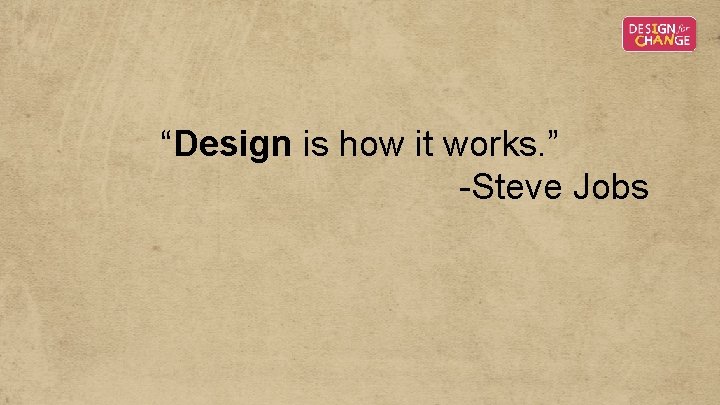 “Design is how it works. ” -Steve Jobs “Design is how it works. ” -Steve Jobs
