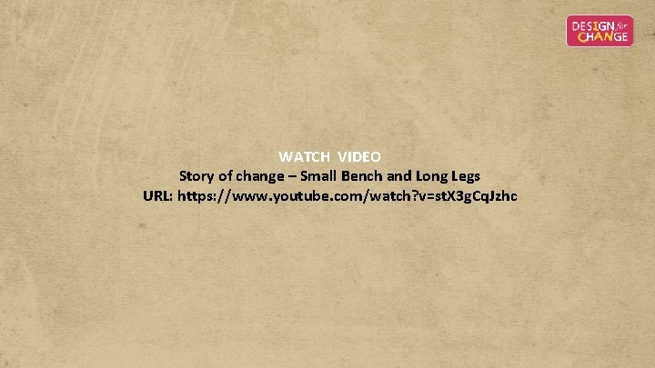 WATCH VIDEO Story of change – Small Bench and Long Legs URL: https: //www. WATCH VIDEO Story of change – Small Bench and Long Legs URL: https: //www.