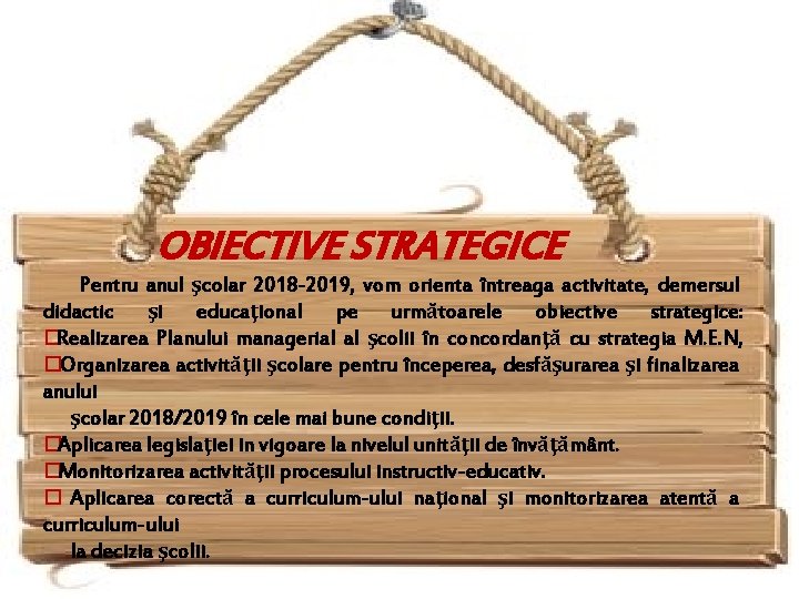 OBIECTIVE STRATEGICE Pentru anul şcolar 2018 -2019, vom orienta întreaga activitate, demersul didactic şi