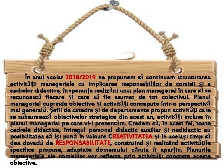  În anul şcolar 2018/2019 ne propunem să continuam structurarea activităţii manageriale cu implicarea