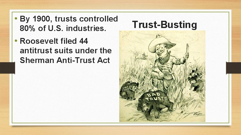 • By 1900, trusts controlled 80% of U. S. industries. • Roosevelt filed • By 1900, trusts controlled 80% of U. S. industries. • Roosevelt filed