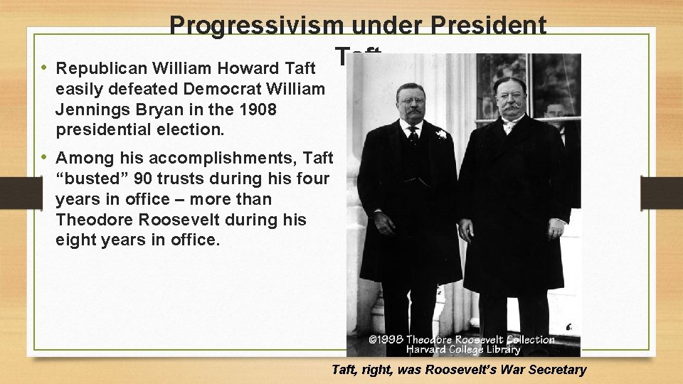  • Progressivism under President Taft Republican William Howard Taft easily defeated Democrat William