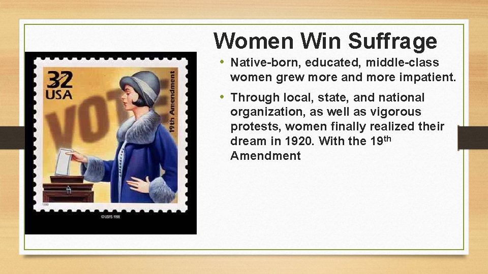 Women Win Suffrage • Native-born, educated, middle-class women grew more and more impatient. •