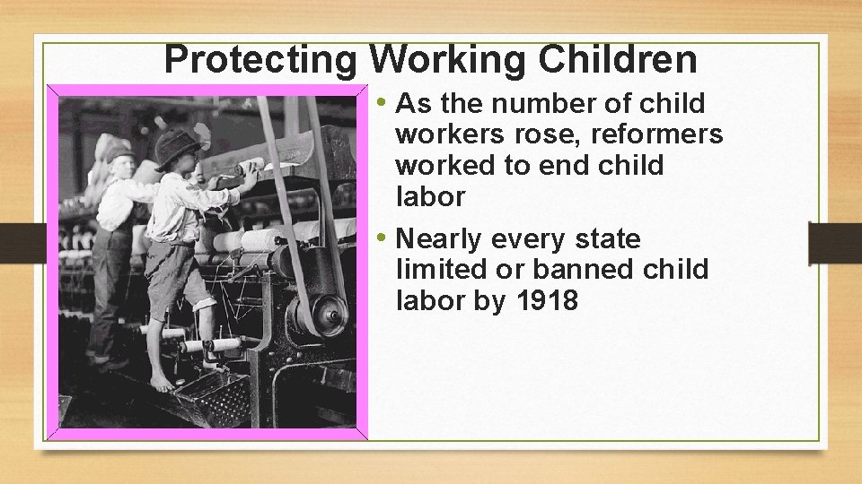 Protecting Working Children • As the number of child workers rose, reformers worked to Protecting Working Children • As the number of child workers rose, reformers worked to