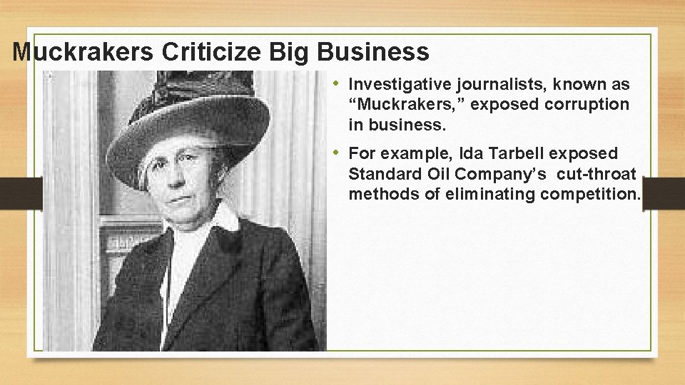 Muckrakers Criticize Big Business • Investigative journalists, known as “Muckrakers, ” exposed corruption in