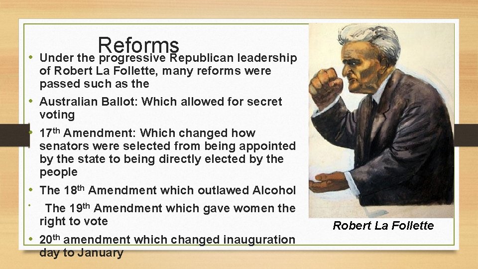 Reforms • Under the progressive Republican leadership of Robert La Follette, many reforms were