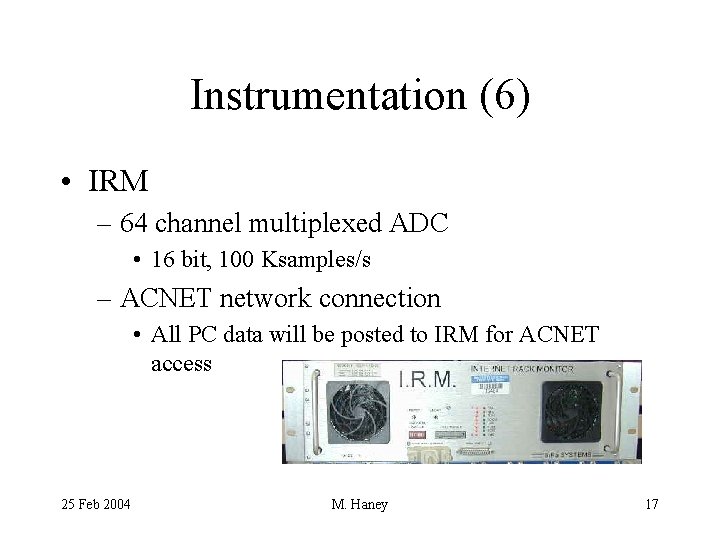 Instrumentation (6) • IRM – 64 channel multiplexed ADC • 16 bit, 100 Ksamples/s