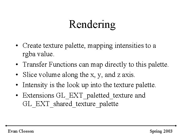 Rendering • Create texture palette, mapping intensities to a rgba value. • Transfer Functions