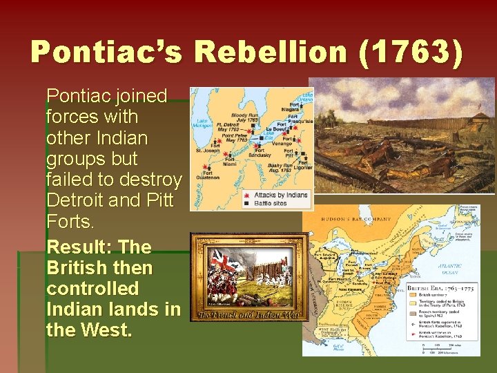 Pontiac’s Rebellion (1763) Pontiac joined forces with other Indian groups but failed to destroy