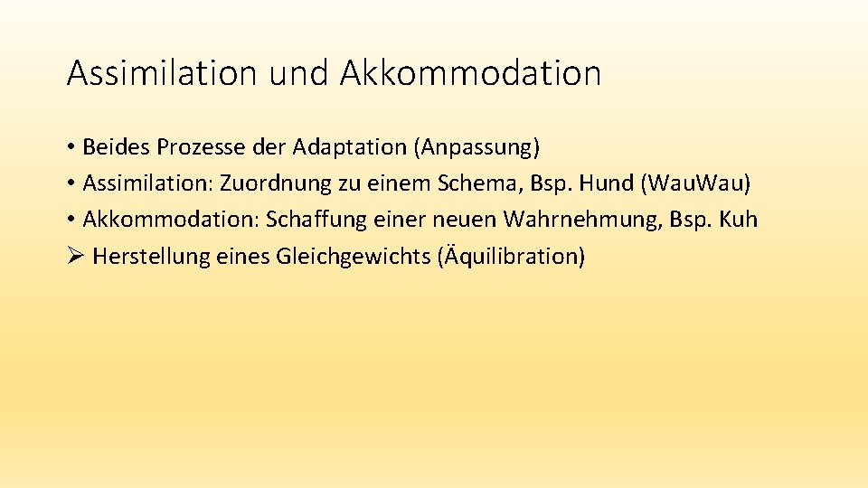 Assimilation und Akkommodation • Beides Prozesse der Adaptation (Anpassung) • Assimilation: Zuordnung zu einem