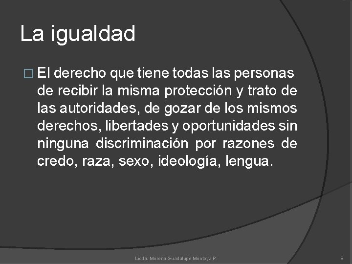 La igualdad � El derecho que tiene todas las personas de recibir la misma