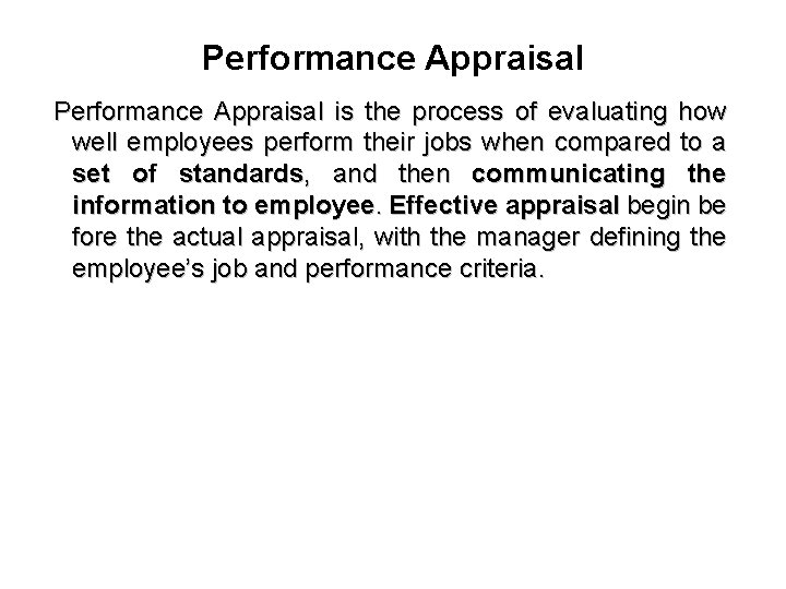 Performance Appraisal is the process of evaluating how well employees perform their jobs when