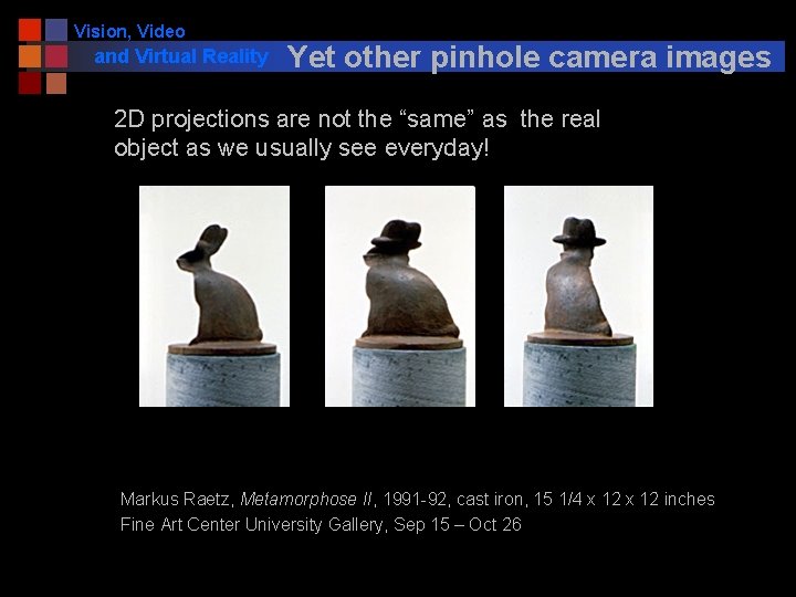 Vision, Video and Virtual Reality Yet other pinhole camera images 2 D projections are