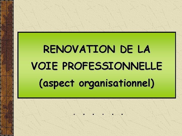RENOVATION DE LA VOIE PROFESSIONNELLE (aspect organisationnel) RENOVATION DE LA VOIE PROFESSIONNELLE (aspect organisationnel)