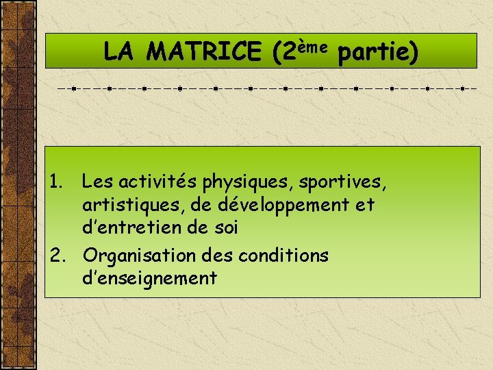 LA MATRICE (2ème partie) 1. Les activités physiques, sportives, artistiques, de développement et d’entretien LA MATRICE (2ème partie) 1. Les activités physiques, sportives, artistiques, de développement et d’entretien