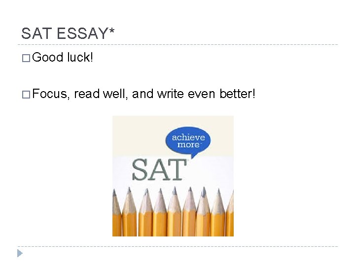 SAT ESSAY* � Good luck! � Focus, read well, and write even better! 