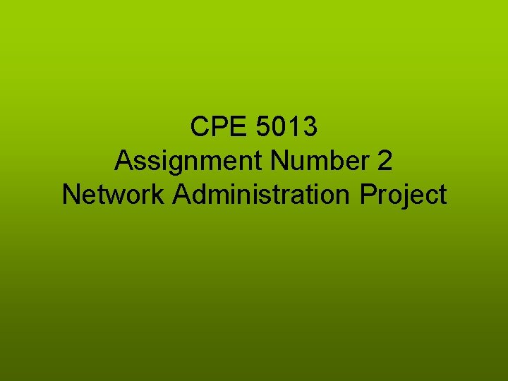 CPE 5013 Assignment Number 2 Network Administration Project 
