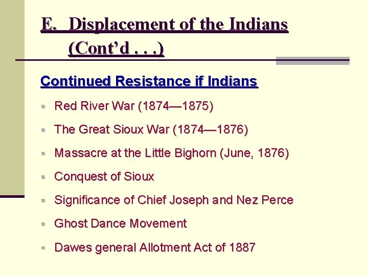 E. Displacement of the Indians (Cont’d. . . ) Continued Resistance if Indians §