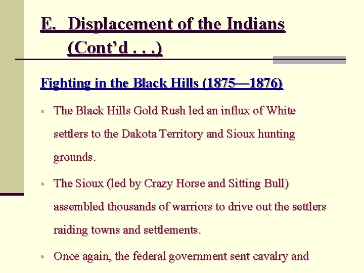 E. Displacement of the Indians (Cont’d. . . ) Fighting in the Black Hills