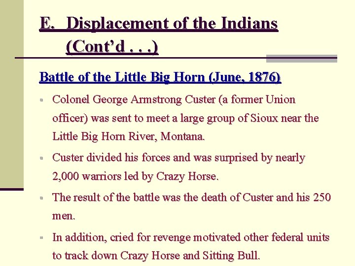 E. Displacement of the Indians (Cont’d. . . ) Battle of the Little Big