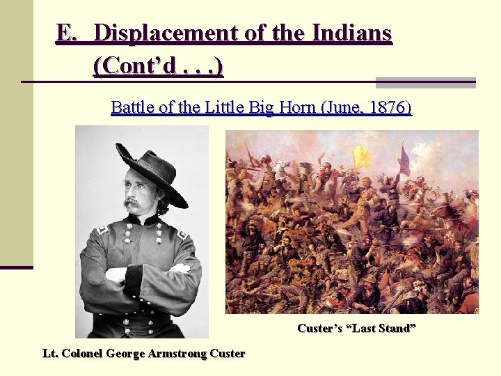 E. Displacement of the Indians (Cont’d. . . ) Battle of the Little Big