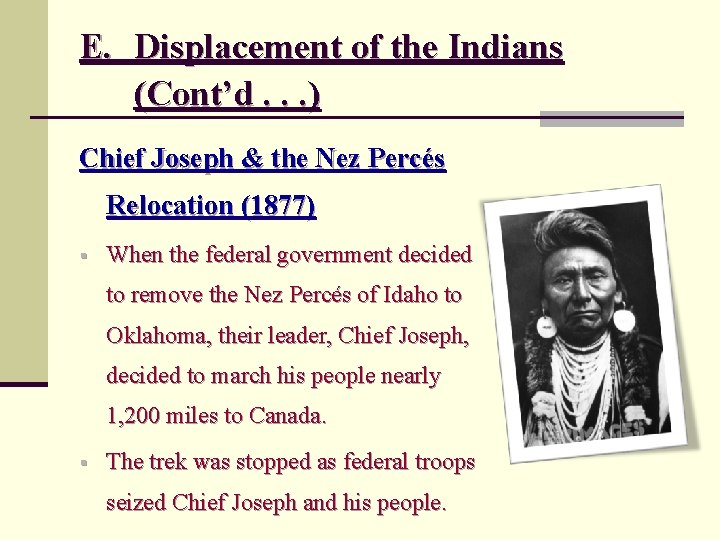 E. Displacement of the Indians (Cont’d. . . ) Chief Joseph & the Nez