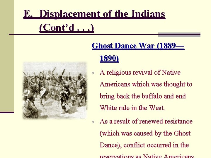 E. Displacement of the Indians (Cont’d. . . ) Ghost Dance War (1889— 1890)