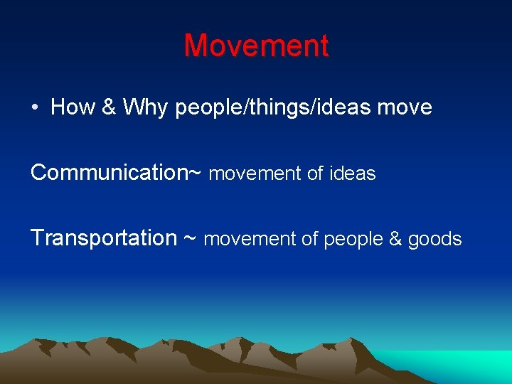 Movement • How & Why people/things/ideas move Communication~ movement of ideas Transportation ~ movement