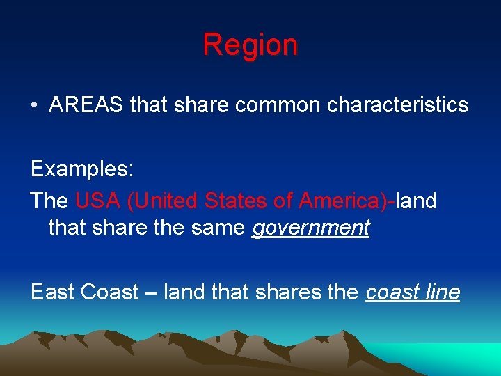 Region • AREAS that share common characteristics Examples: The USA (United States of America)-land