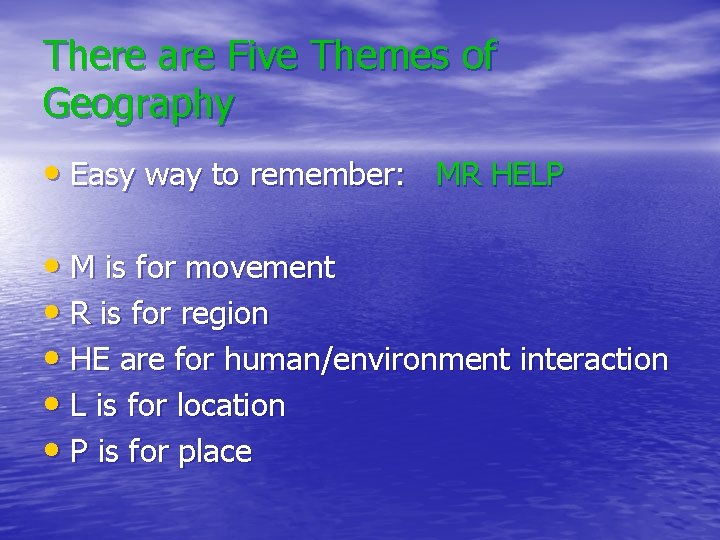 There are Five Themes of Geography • Easy way to remember: MR HELP •