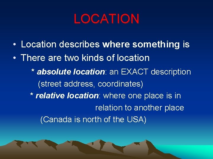 LOCATION • Location describes where something is • There are two kinds of location