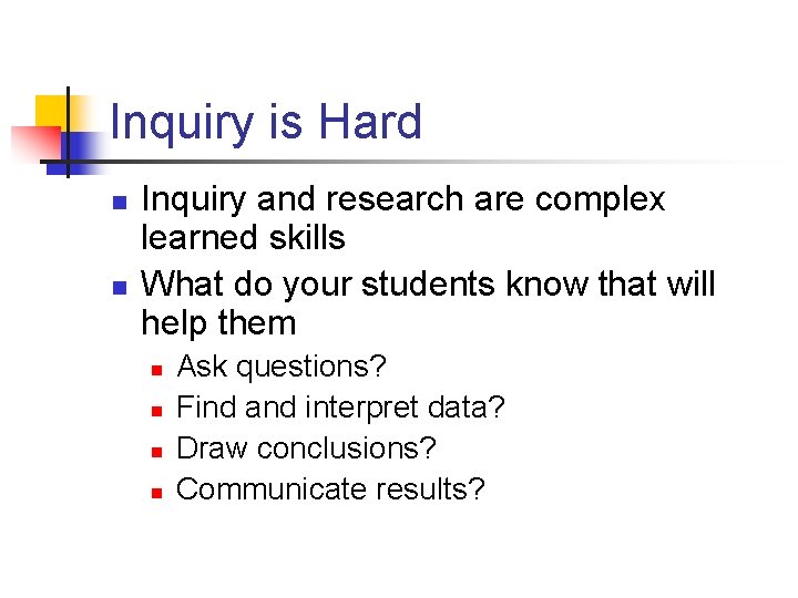 Inquiry is Hard n n Inquiry and research are complex learned skills What do Inquiry is Hard n n Inquiry and research are complex learned skills What do