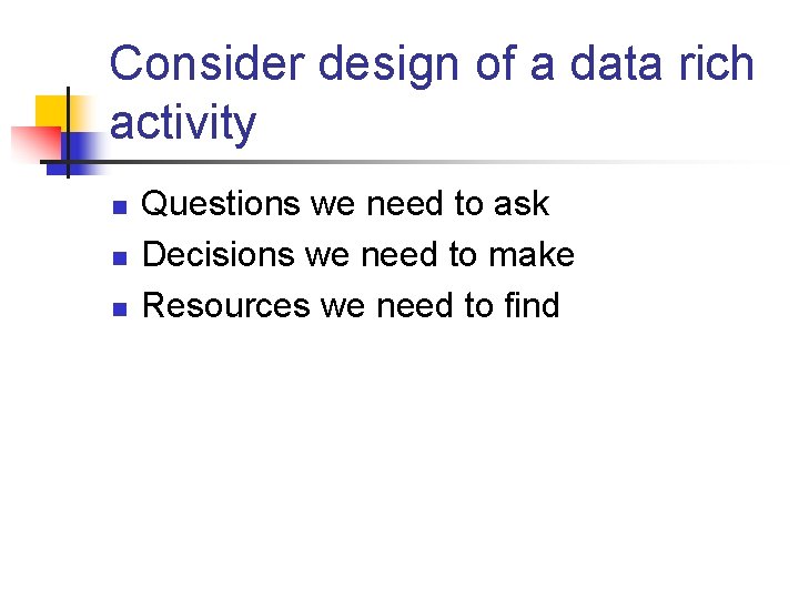 Consider design of a data rich activity n n n Questions we need to Consider design of a data rich activity n n n Questions we need to