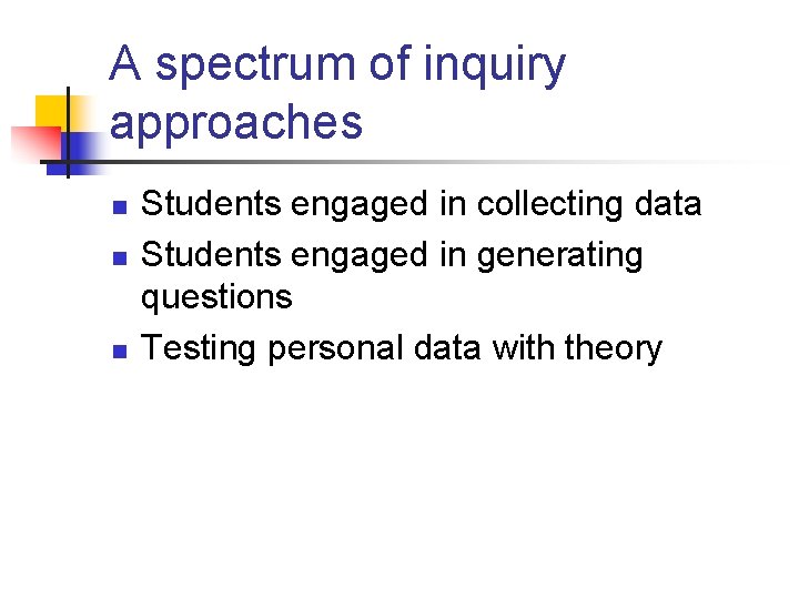 A spectrum of inquiry approaches n n n Students engaged in collecting data Students A spectrum of inquiry approaches n n n Students engaged in collecting data Students