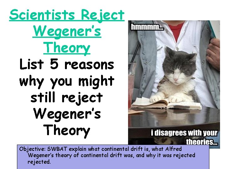 Scientists Reject Wegener’s Theory List 5 reasons why you might still reject Wegener’s Theory