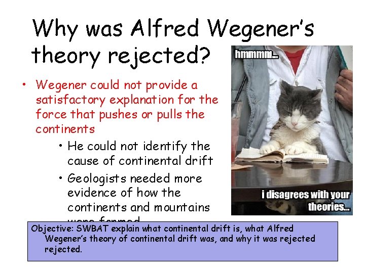 Why was Alfred Wegener’s theory rejected? • Wegener could not provide a satisfactory explanation