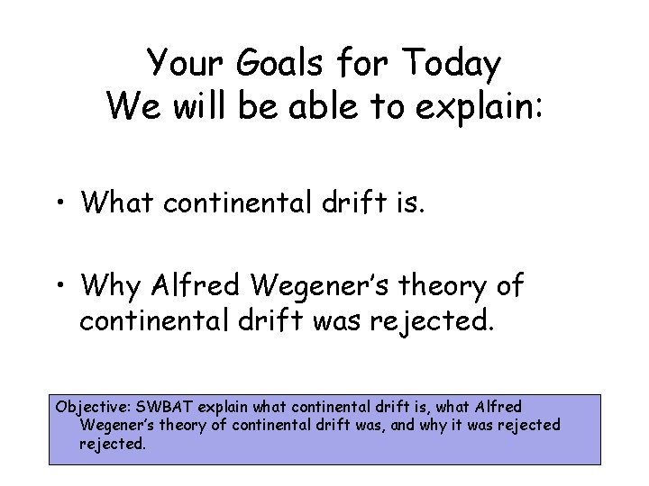 Your Goals for Today We will be able to explain: • What continental drift