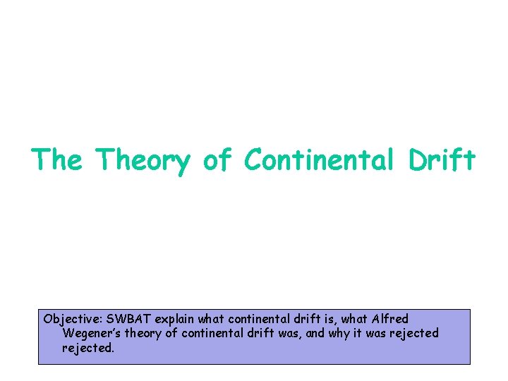 The Theory of Continental Drift Objective: SWBAT explain what continental drift is, what Alfred