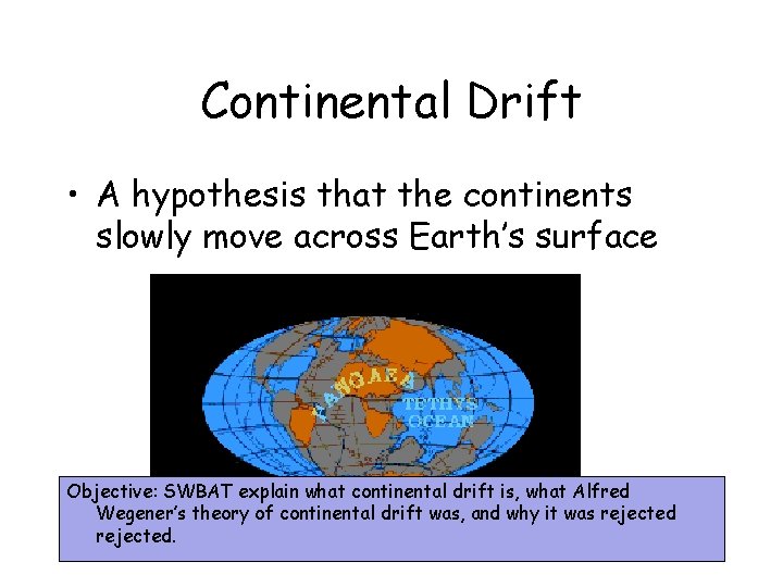 Continental Drift • A hypothesis that the continents slowly move across Earth’s surface Objective: