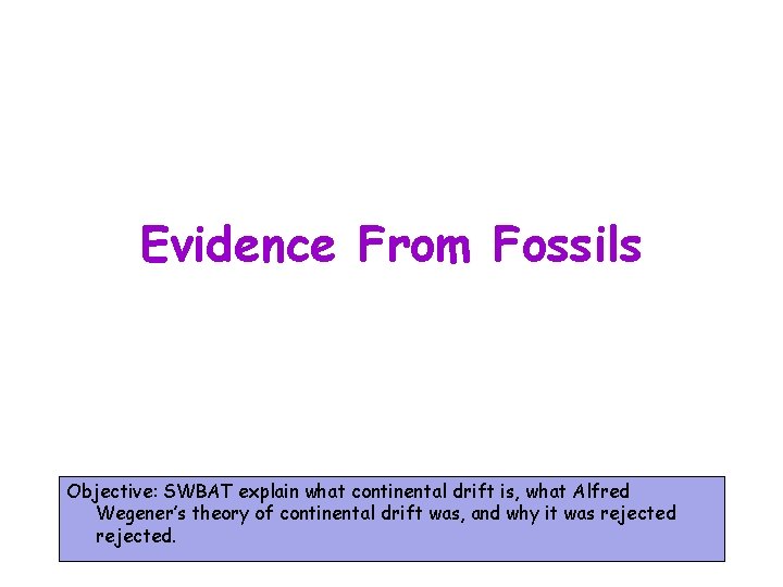 Evidence From Fossils Objective: SWBAT explain what continental drift is, what Alfred Wegener’s theory