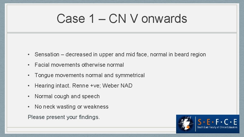 Case 1 – CN V onwards • Sensation – decreased in upper and mid