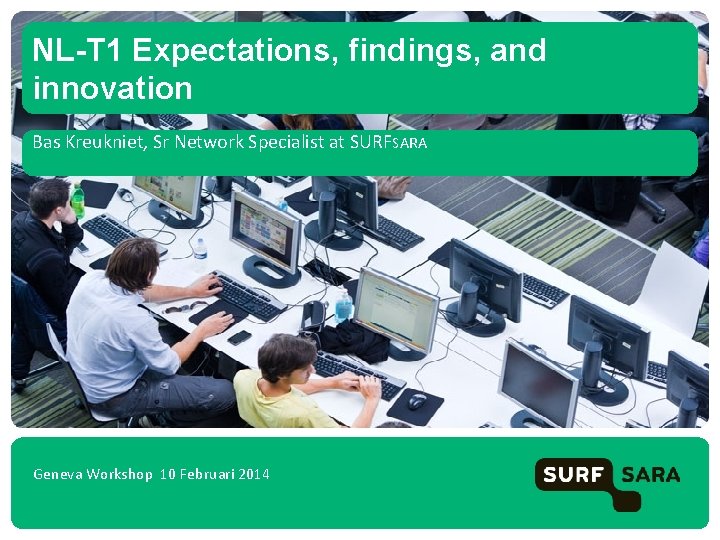 NL-T 1 Expectations, findings, and innovation Bas Kreukniet, Sr Network Specialist at SURFSARA Geneva