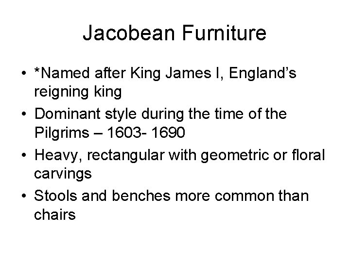 Jacobean Furniture • *Named after King James I, England’s reigning king • Dominant style