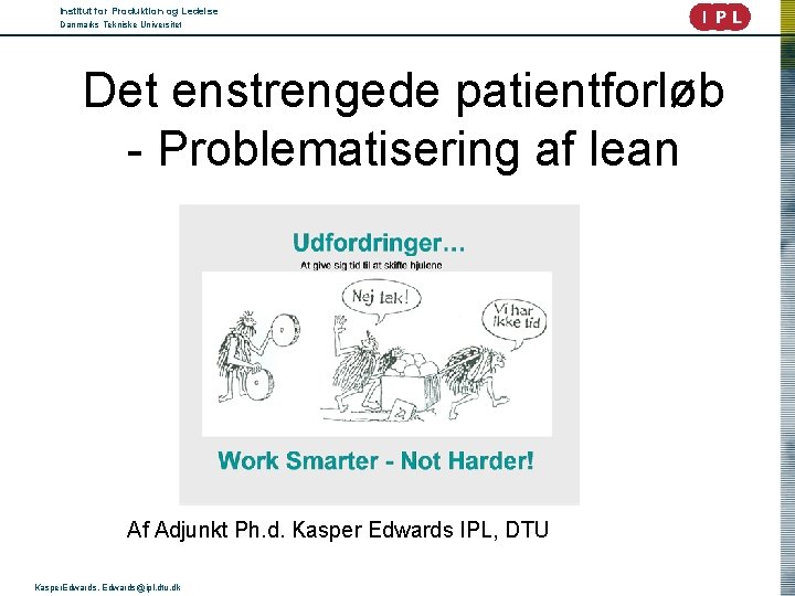 Institut for Produktion og Ledelse Danmarks Tekniske Universitet Det enstrengede patientforløb - Problematisering af