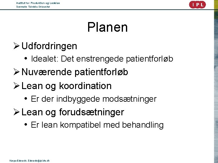 Institut for Produktion og Ledelse Danmarks Tekniske Universitet Planen Ø Udfordringen • Idealet: Det